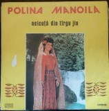 Disc vinil Polina Manoilă - Neicuță Din T&icirc;rgu Jiu -Electrecord -EPE 01284