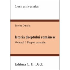 Istoria dreptului romanesc. Volumul I. Dreptul cutumiar - Tereza Danciu