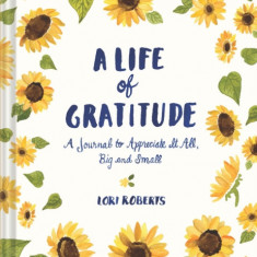 A Life of Gratitude: A Journal to Appreciate It All, Big and Small