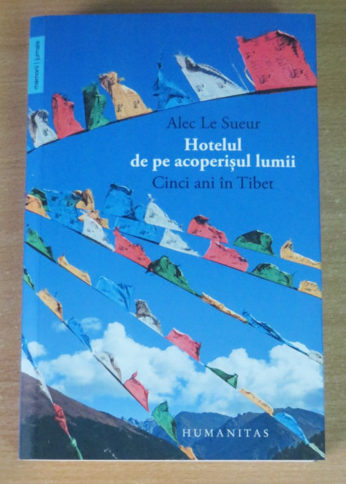 Hotelul de pe acoperisul lumii. Cinci ani in Tibet - Alec Le Sueur