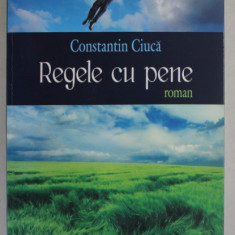 REGELE CU PENE , roman de CONSTANTIN CIUCA ,2009