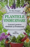 Plantele vindecatoare. Leacuri pentru sanatate si frumusete - Marc Bosquet