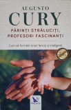 PARINTI STRALUCITI, PROFESORI FASCINANTI. CUM SA FORMAM TINERI FERICITI SI INTELIGENTI-AUGUSTO CURY-237105