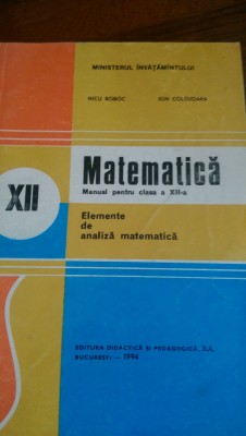 Elemente de analiza matematica Manual Cls XII N.Boboc,I.Colojoara 1994 foto