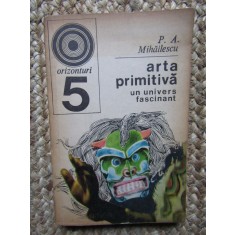 ARTA PRIMITIVA, UN UNIVERS FASCINANT-P.A. MIHAILESCU