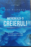 ANTRENEAZA-TI CREIERUL! - JOE DISPENZA