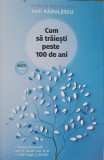 Cum sa traiesti peste 100 de ani - Vasi Radulescu, 2023, Readers Do Good, Psihologie, 297 pagini, Paperback