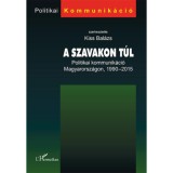 A szavakon t&uacute;l - Politikai kommunik&aacute;ci&oacute; Magyarorsz&aacute;gon, 1990-2015 - Kiss Bal&aacute;zs