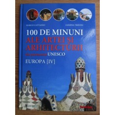 100 DE MINUNI ALE ARTEI SI ARHITECTURII DIN PATRIMONIUL UNESCO. EUROPA (IV) - MARCO CATTANEO