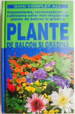 Plante de balcon si gradina. Cunoasterea, recunoasterea si cultivarea celor mai raspandite plante de balcon si gradina foto