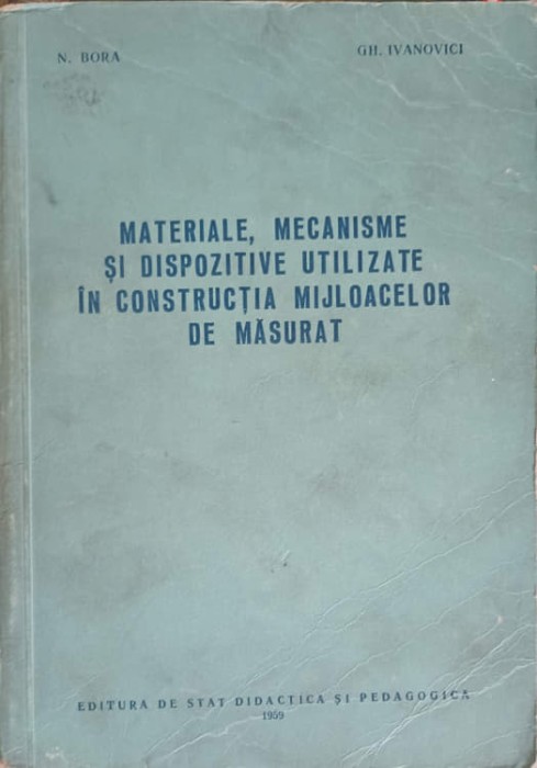 MATERIALE, MECANISME SI DISPOZITIVE UTILIZATE IN CONSTRUCTIA MIJLOACELOR DE MASURAT-N. BORA, GH. IVANOVICI-250573
