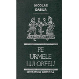 Nicolae Dabija - Pe urmele lui Orfeu - Eseuri - 114001