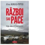 Razboi si Pace. Pseudo-jurnal de pe frontiera de Est - Alina Mungiu-Pippidi