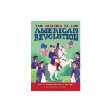 The History of the American Revolution: A History Book for New Readers