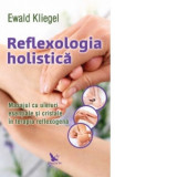 Reflexologia holistica. Masajul cu uleiuri esentiale si cristale in terapia reflexogena - Ewald Kliegel