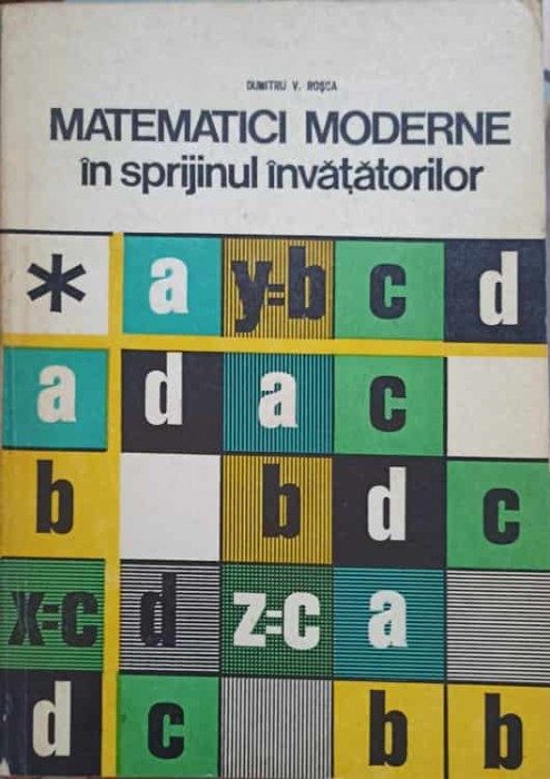MATEMATICI MODERNE IN SPRIJINUL INVATATORILOR-DUMITRU V. ROSCA-215843