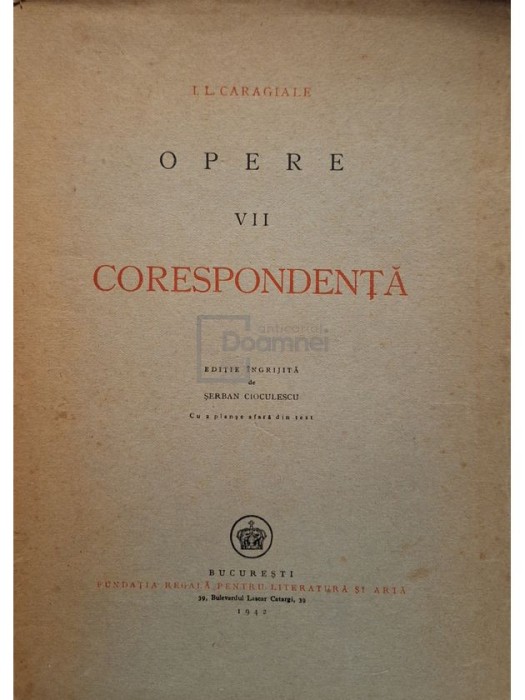 I. L. Caragiale - Opere - Corespondenta, tomul VII (Editia: 1942)