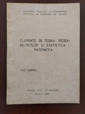 Elemente de teoria probabilităților și statistică matematică - Gabriel Puiu 1985 foto