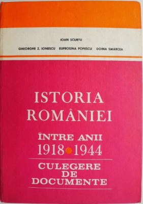 Istoria Romaniei intre anii 1918-1944. Culegere de documente &amp;ndash; Ioan Scurtu foto