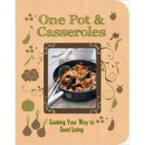 One Pot &amp; Casseroles: Cooking Your Way to Good Living