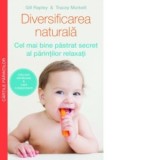 Diversificarea naturala cel mai bine pastrat secret al parintilor relaxati - Gill Rapley, Tracey Murkett