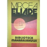 Mircea Eliade - Biblioteca maharajahului (Editia: 1991)