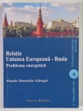 RELATIA UNIUNEA EUROPEANA - RUSIA , PROBLEMA ENERGETICA de PAULA DANIELA GANGA , 2010