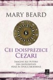 Cei doisprezece Cezari. Imagini ale puterii din Antichitate pana in Epoca moderna &ndash; Mary Beard
