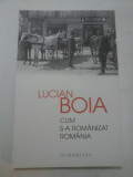 LUCIAN BOIA - CUM S-A ROMANIZAT ROMANIA, Humanitas