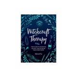 Witchcraft Therapy: Your Guide to Banishing Bullsh*t and Invoking Your Inner Power