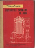 TEHNOLOGIA CONSTRUCTIEI CAZANELOR DE ABUR DE GANEA EUGEN, EDITURA DE STAT DIDACTICA SI PEDAGOGICA, BUCURESTI, 1960