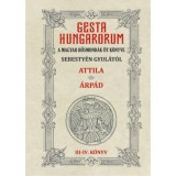 Gesta Hungarorum - A magyar hősmond&aacute;k &ouml;t k&ouml;nyve - III-IV. k&ouml;nyv - Attila - &Aacute;rp&aacute;d - Sebesty&eacute;n Gyula