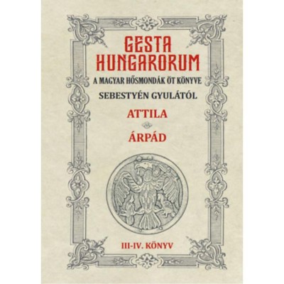 Gesta Hungarorum - A magyar hősmond&amp;aacute;k &amp;ouml;t k&amp;ouml;nyve - III-IV. k&amp;ouml;nyv - Attila - &amp;Aacute;rp&amp;aacute;d - Sebesty&amp;eacute;n Gyula foto