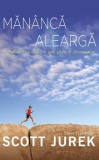 Mananca si alearga. Incredibila mea calatorie spre glorie in ultramaraton &ndash; Scott Jurek