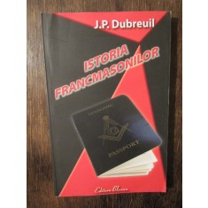 Istoria francmasonilor - J. P. Dubreuil