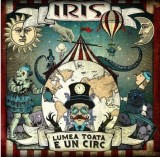 Iris - Lumea toată e un circ (2018 - Roton Music - CD / NM)