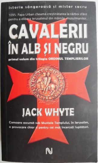 Cavalerii in alb si negru. Primul volum din trilogia Ordinul Templierilor &ndash; Jack Whyte