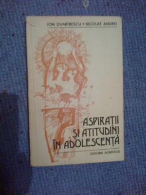 z2 ASPIRATII SI ATITUDINI IN ADOLESCENTA - Ion Dumitrescu / Nicolae Andrei foto