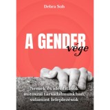 A gender v&eacute;ge - Nemek &eacute;s identit&aacute;sok m&iacute;toszai t&aacute;rsadalmunkban, valamint leleplez&eacute;s&uuml;k - Debra Soh
