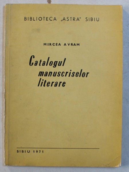 BIBLIOTECA &#039; ATRA &#039; SIBIU &#039; CATALOGUL MANUSCRISELOR LITERARE de MIRCEA AVRAM , 1971
