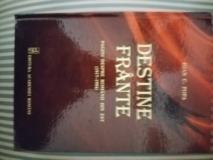 Ioan C. Popa Destine frante. Pagini despre romanii din est (1917-1954), Cuvant inainte Dinu C. Giurescu