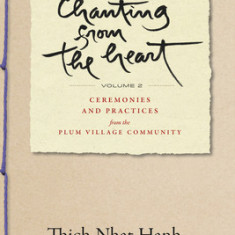 Chanting from the Heart Vol II: Ceremonies and Practices from the Plum Village Community