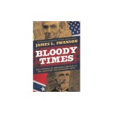 Bloody Times: The Funeral of Abraham Lincoln and the Manhunt for Jefferson Davis