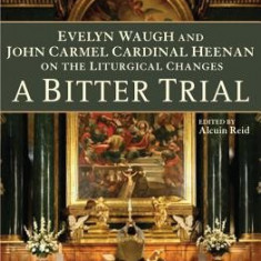 A Bitter Trial: Evelyn Waugh and John Cardinal Heenan on the Liturgical Changes