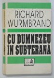 Carte CU DUMNEZEU IN SUBTERANA de RICHARD WURMBRAND - 270 pagini, 1994, Religios