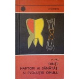 DINTII, MARTORI AI SANATATII SI EVOLUTIEI OMULUI-P. FIRU-237249