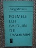 I. Negoițescu - Poemele lui Balduin de Tyaormin, Editura Pentru Literatura, 1969, Poezie Rom&acirc;nească, 82 pagini