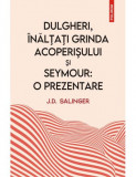 Dulgheri, &icirc;nălţaţi grinda acoperişului şi Seymour: o prezentare &ndash; J. D. Salinger