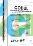 Codul administrativ comentat. Explicatii jurisprudenta doctrina. Volumul I &ndash; Art. 1-364