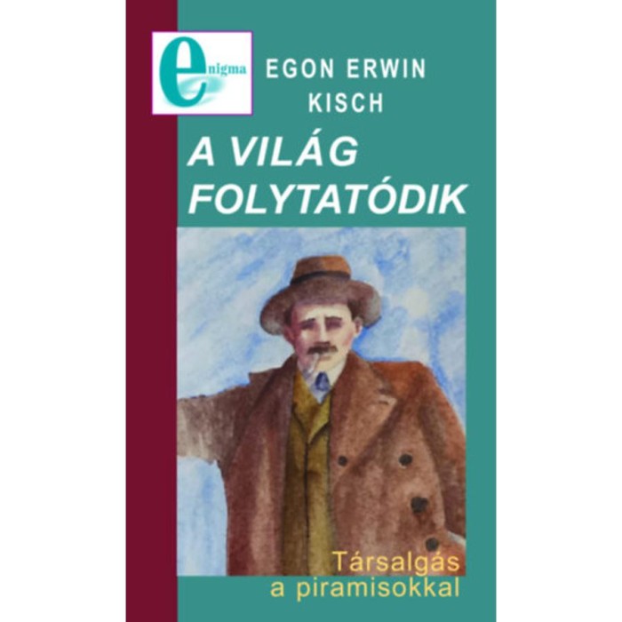 A vil&aacute;g folytat&oacute;dik - T&aacute;rsalg&aacute;s a piramisokkal - Egon Erwin Kisch